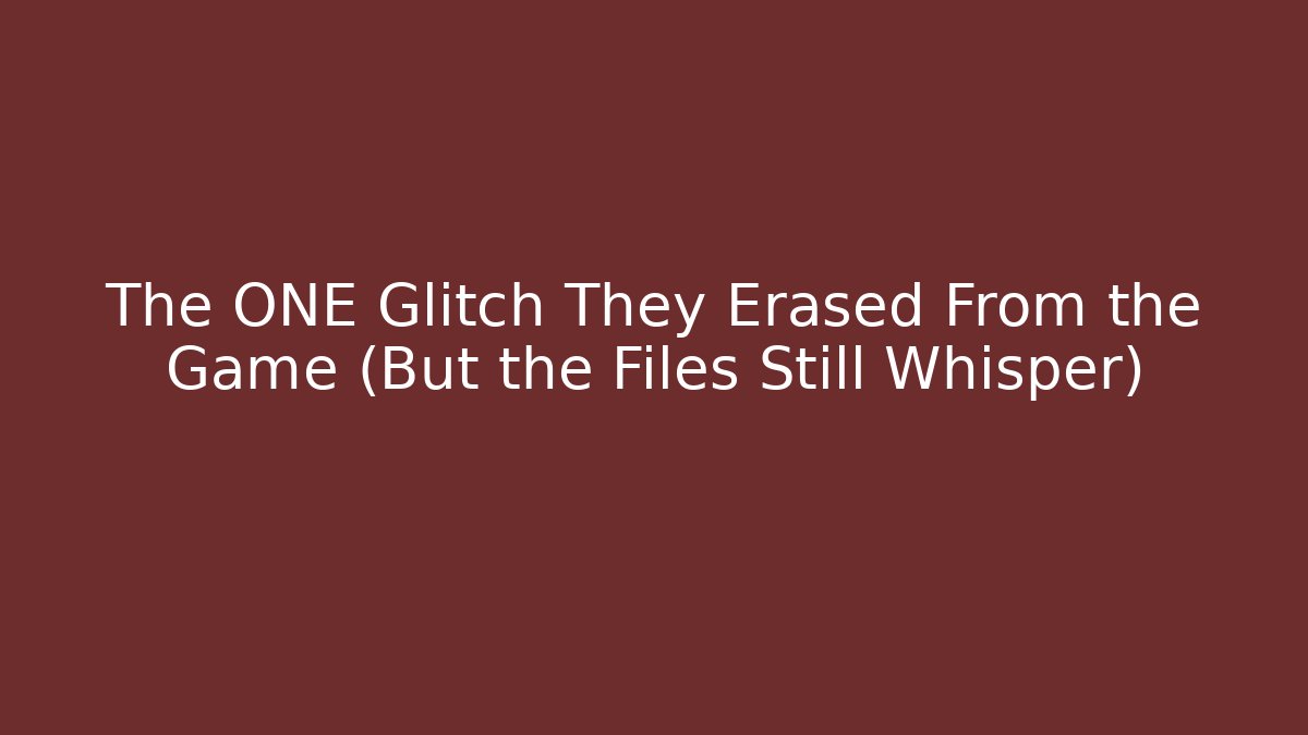 The ONE Glitch They Erased From the Game (But the Files Still Whisper)