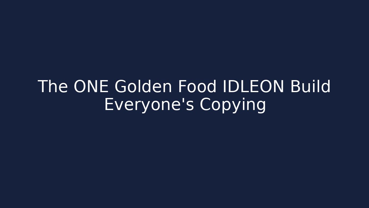 The ONE Golden Food IDLEON Build Everyone’s Copying