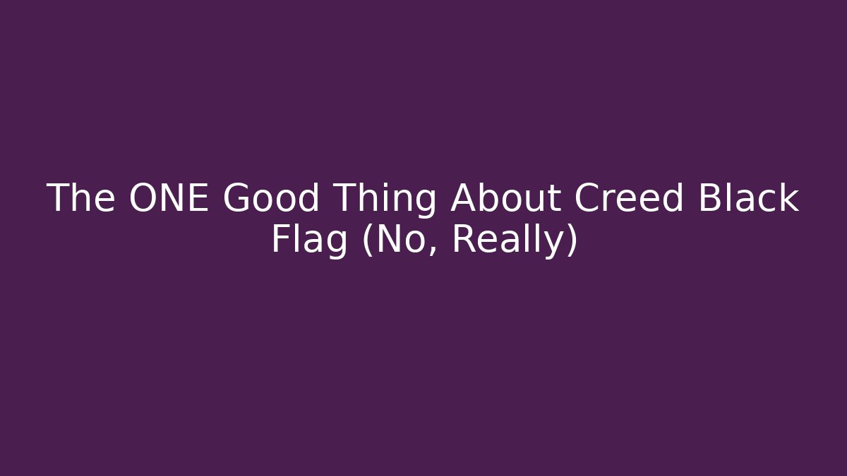 The ONE Good Thing About Creed Black Flag (No, Really)