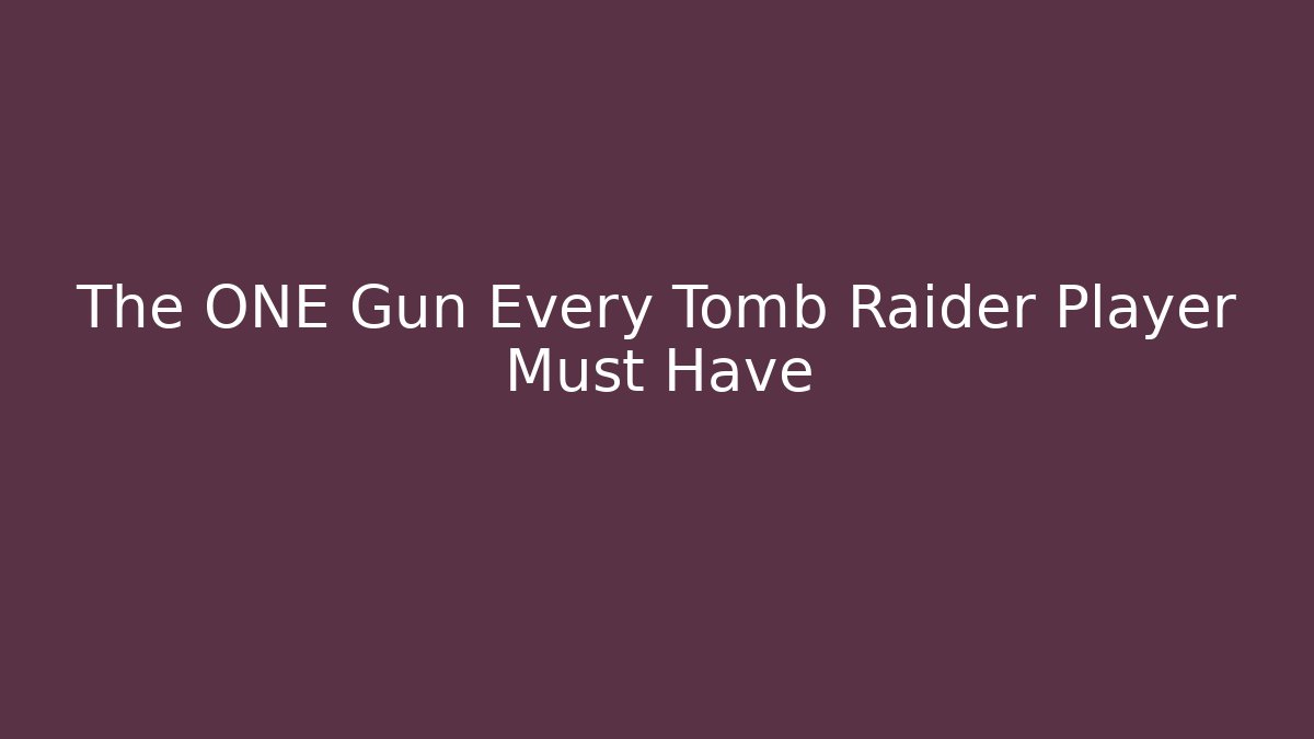 The ONE Gun Every Tomb Raider Player Must Have
