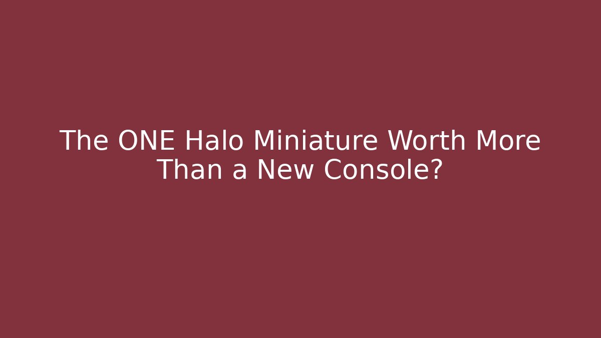 The ONE Halo Miniature Worth More Than a New Console?