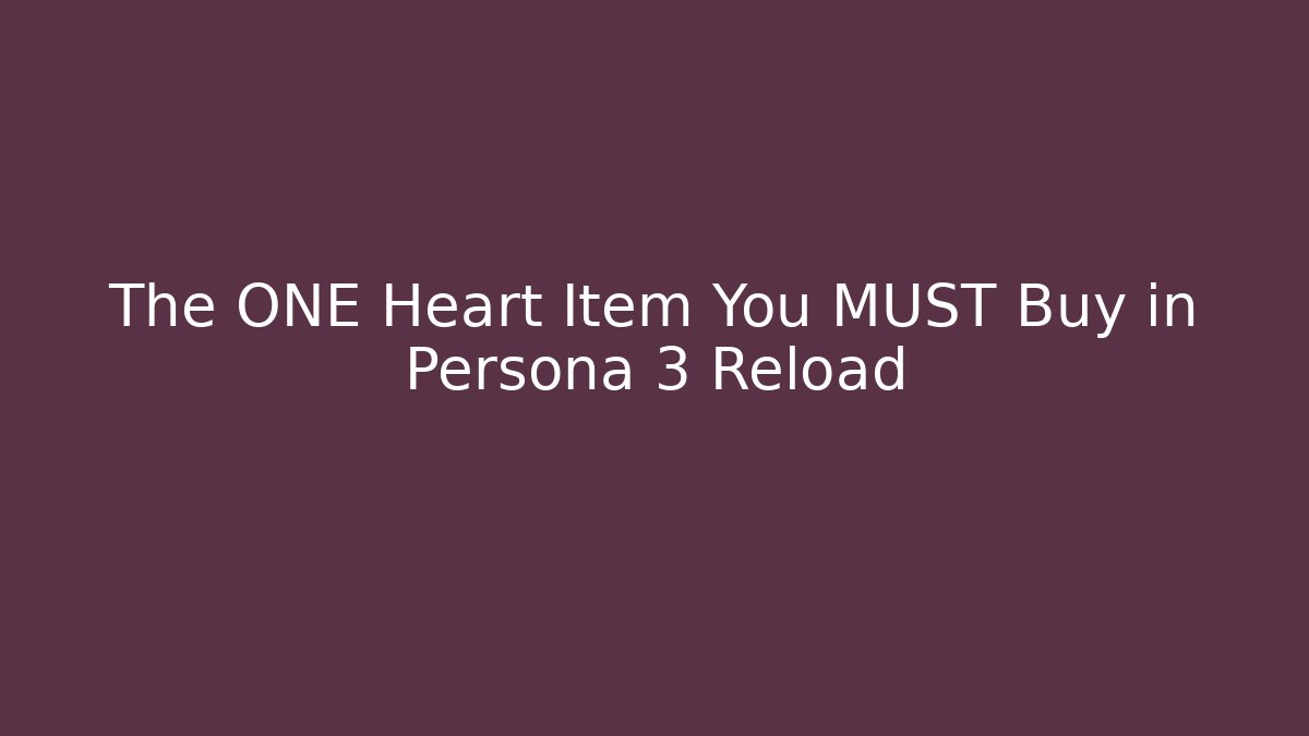 The ONE Heart Item You MUST Buy in Persona 3 Reload
