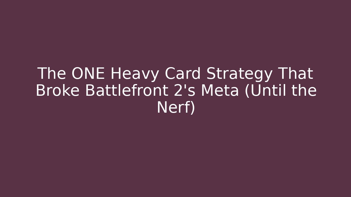 The ONE Heavy Card Strategy That Broke Battlefront 2's Meta (Until the Nerf)
