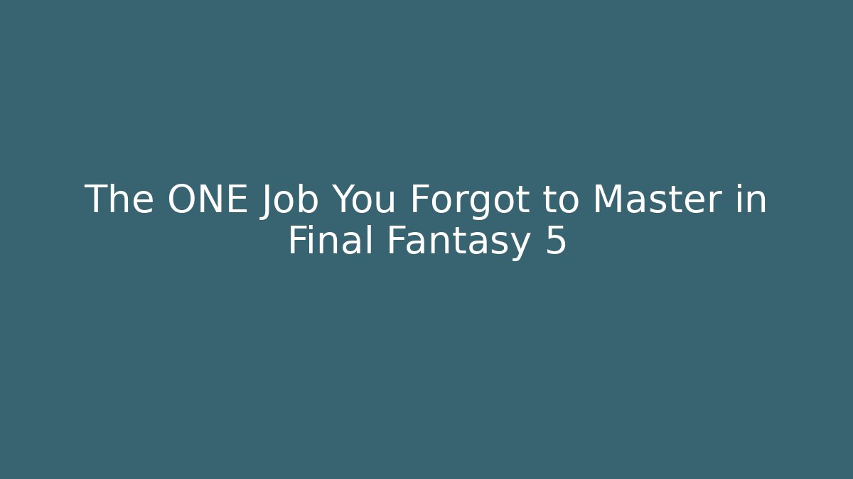 The ONE Job You Forgot to Master in Final Fantasy 5