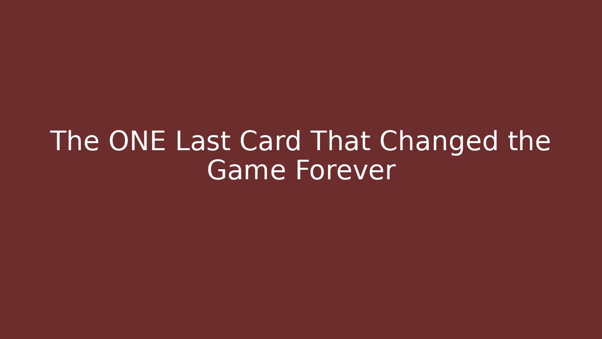 The ONE Last Card That Changed the Game Forever