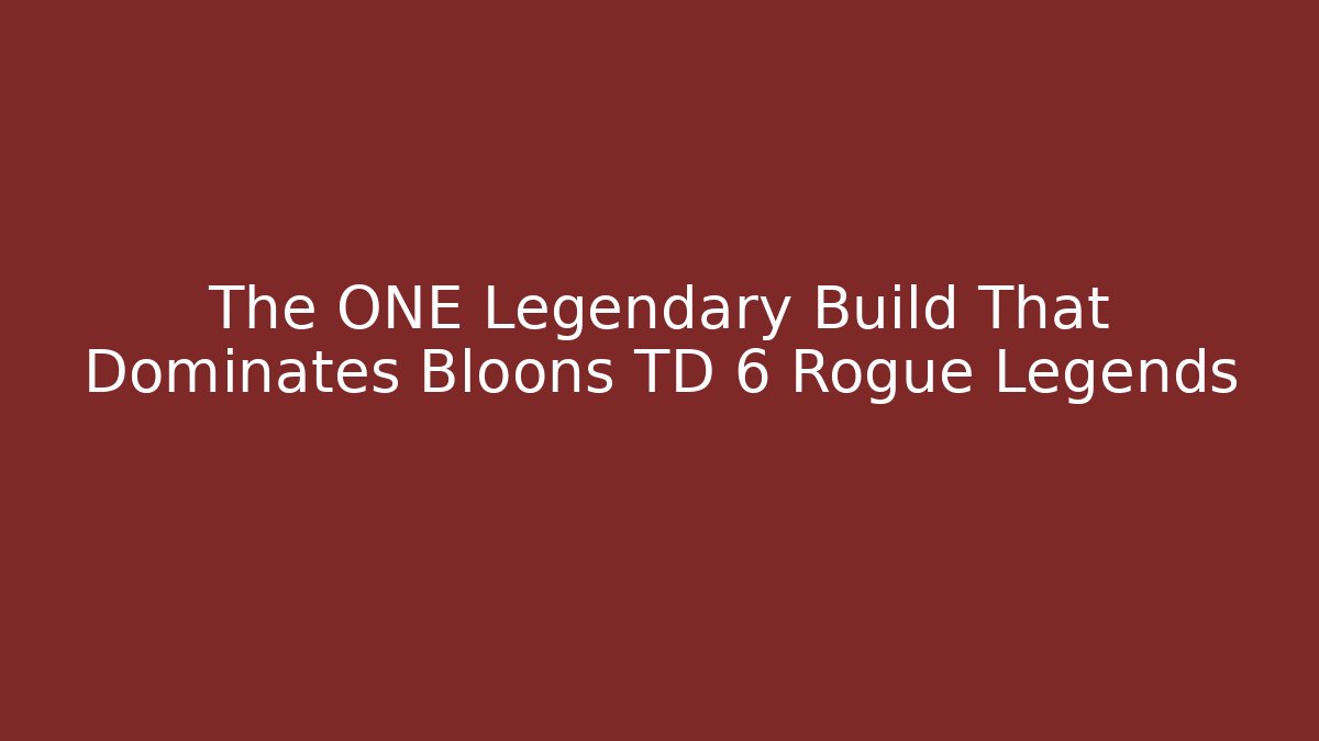 The ONE Legendary Build That Dominates Bloons TD 6 Rogue Legends