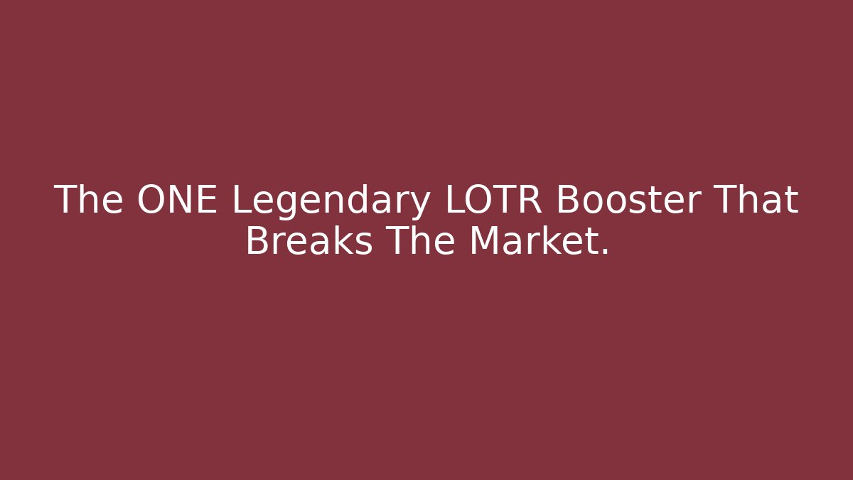 The ONE Legendary LOTR Booster That Breaks The Market.