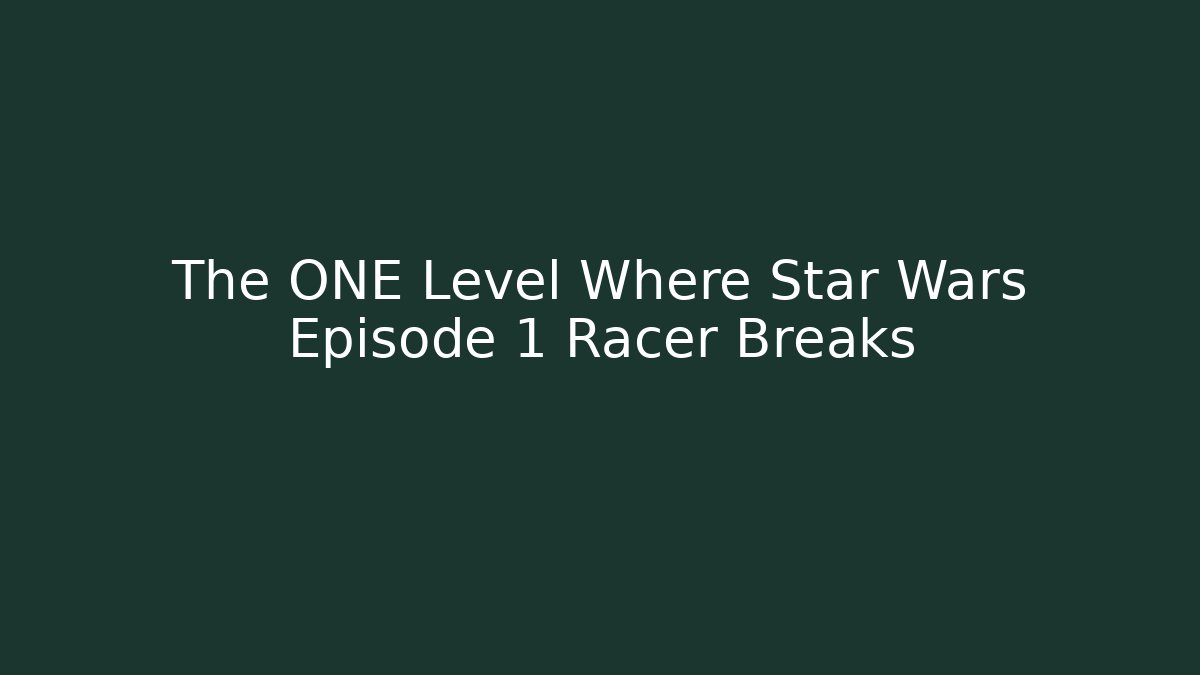 The ONE Level Where Star Wars Episode 1 Racer Breaks