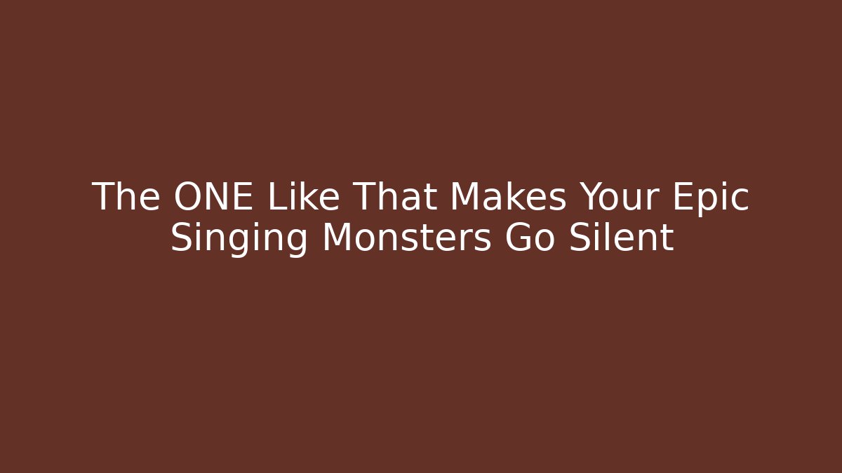 The ONE Like That Makes Your Epic Singing Monsters Go Silent