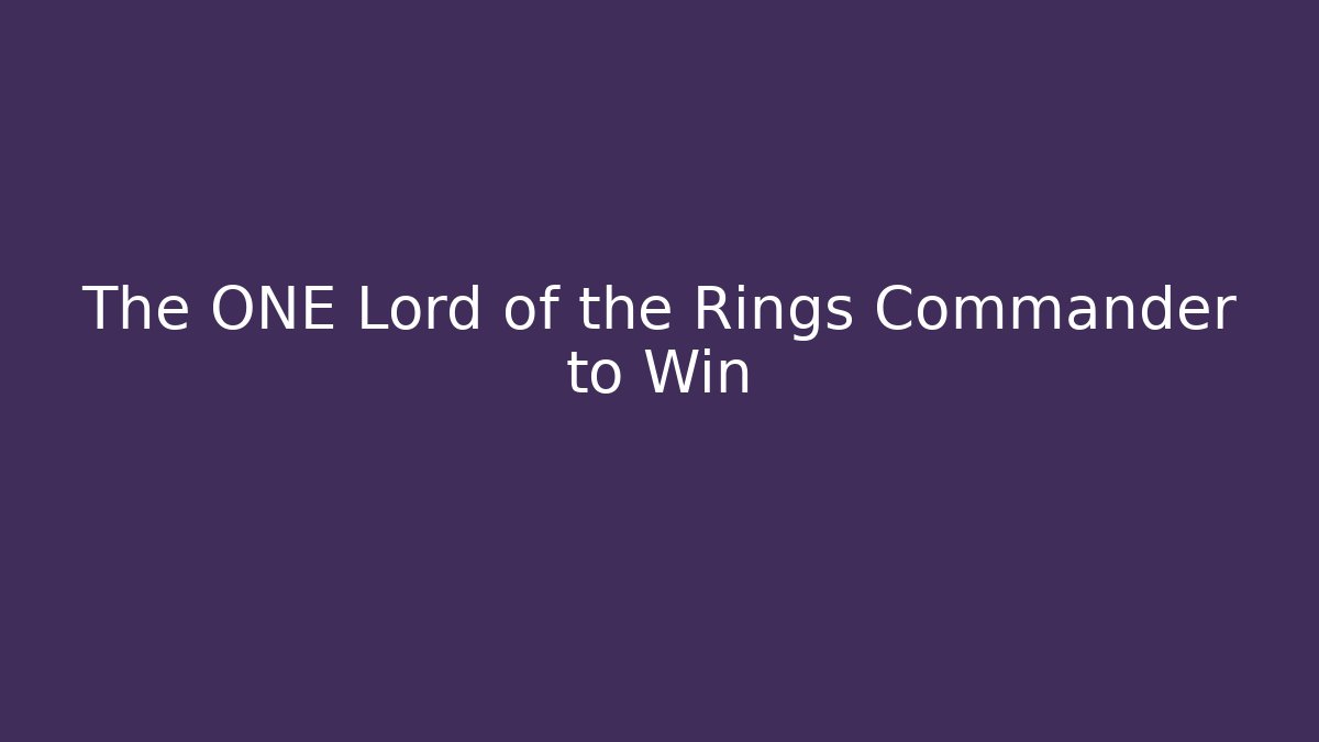 The ONE Lord of the Rings Commander to Win