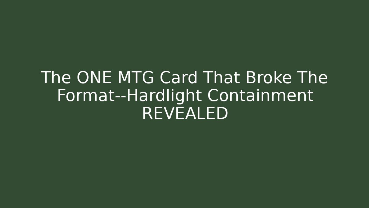 The ONE MTG Card That Broke The Format—Hardlight Containment REVEALED