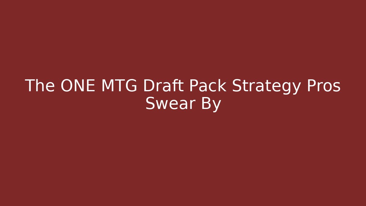 The ONE MTG Draft Pack Strategy Pros Swear By