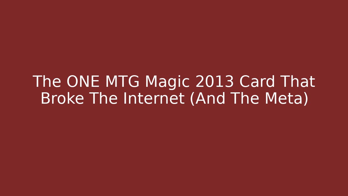 The ONE MTG Magic 2013 Card That Broke The Internet (And The Meta)