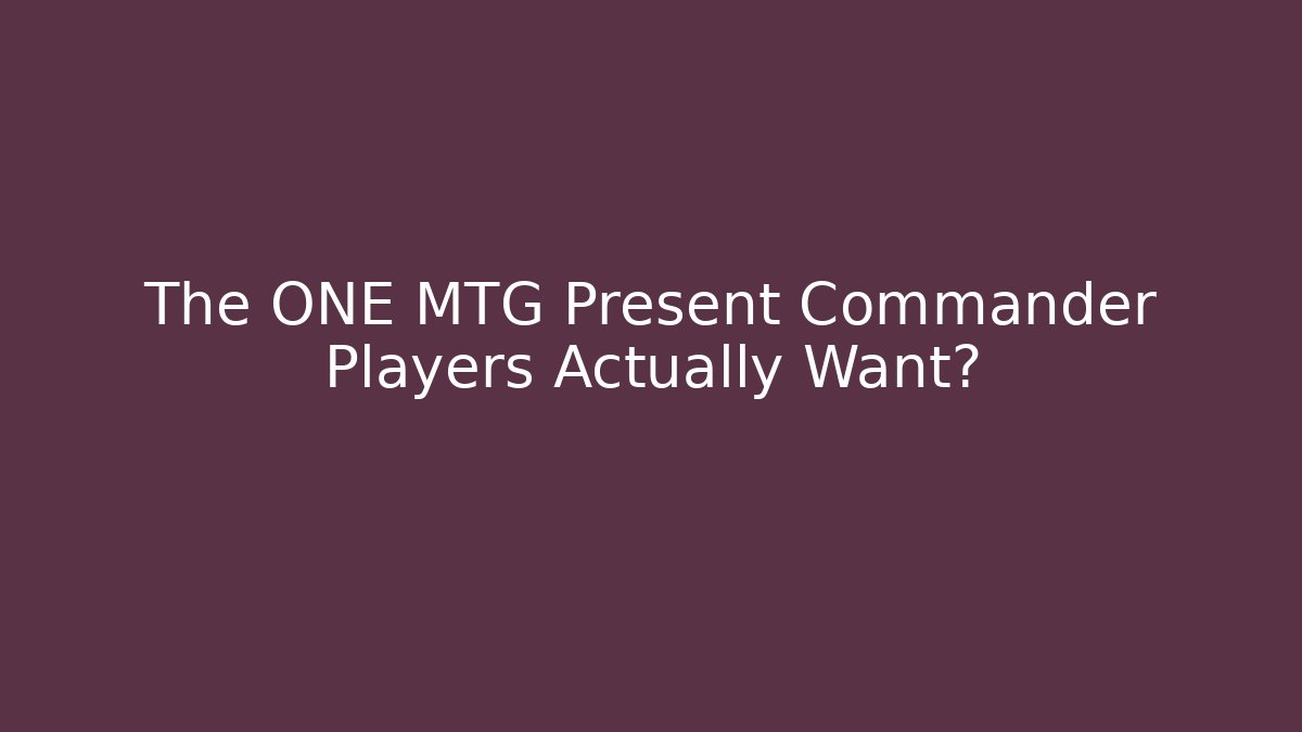 The ONE MTG Present Commander Players Actually Want? - Create More Assets