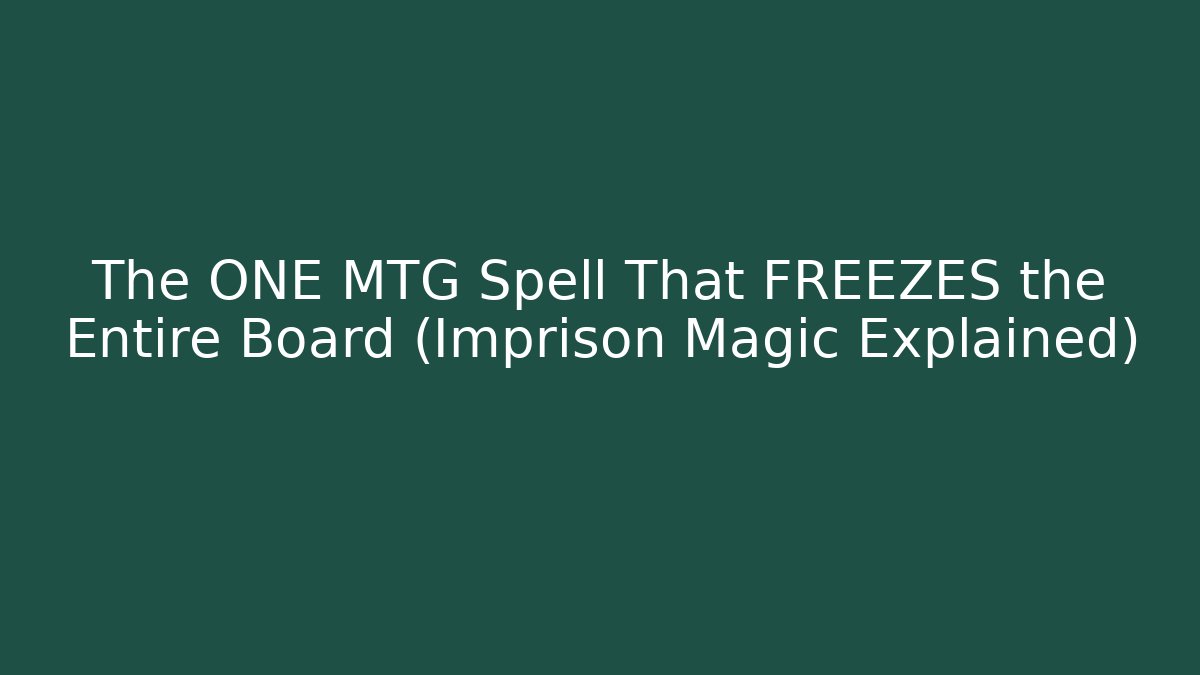The ONE MTG Spell That FREEZES the Entire Board (Imprison Magic Explained)