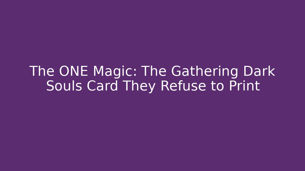 The ONE Magic: The Gathering Dark Souls Card They Refuse to Print
