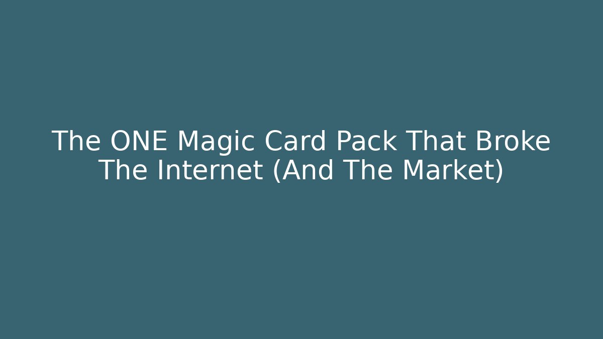 The ONE Magic Card Pack That Broke The Internet (And The Market)