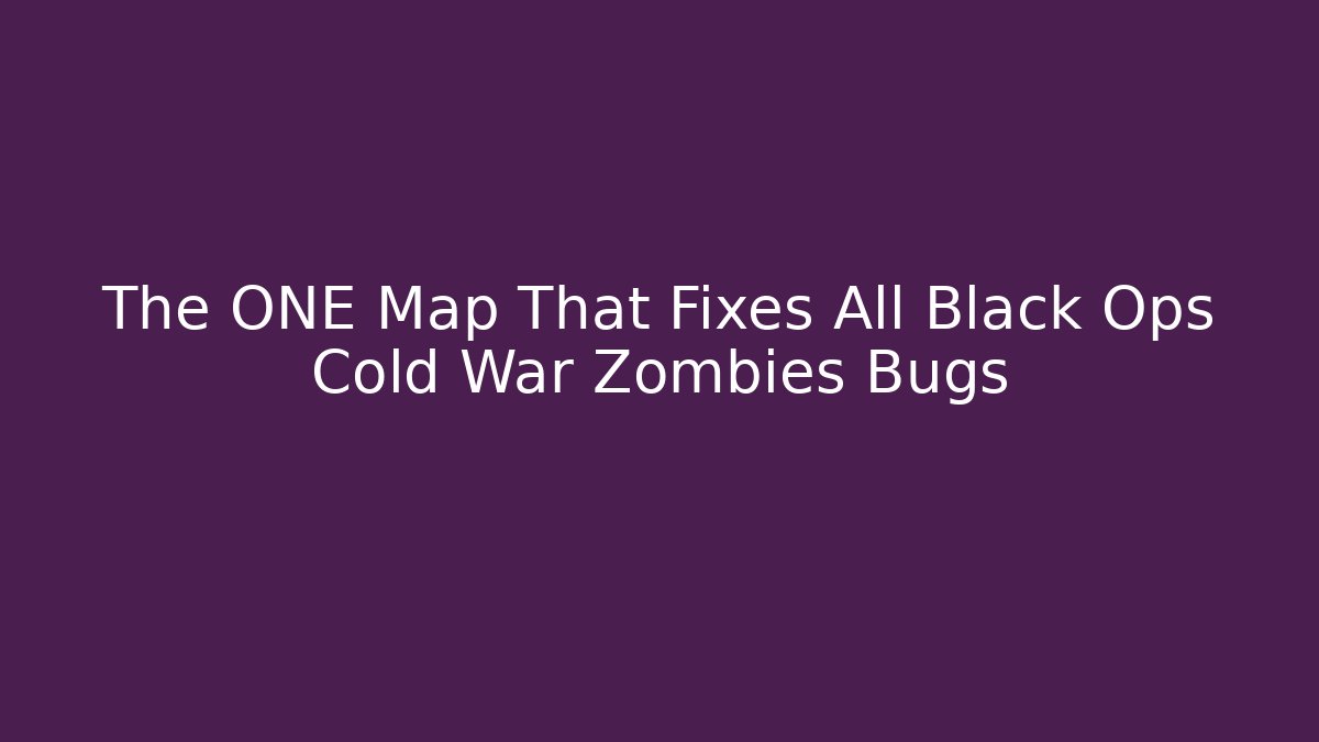 The ONE Map That Fixes All Black Ops Cold War Zombies Bugs - Create More Assets
