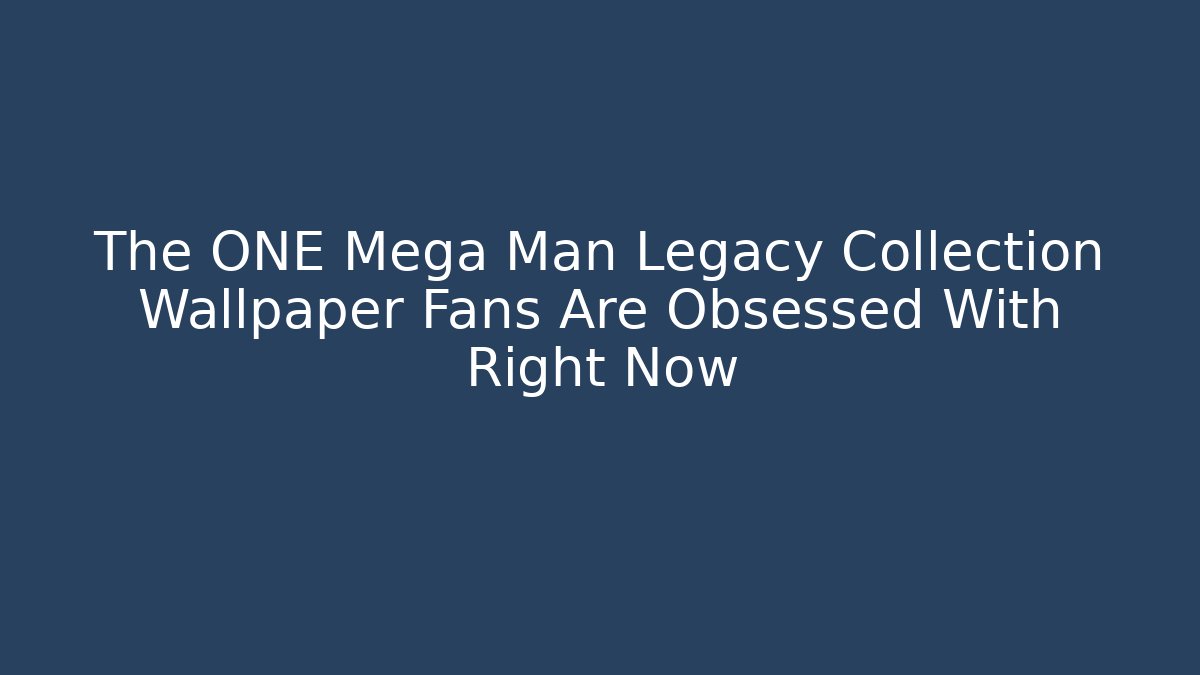 The ONE Mega Man Legacy Collection Wallpaper Fans Are Obsessed With Right Now