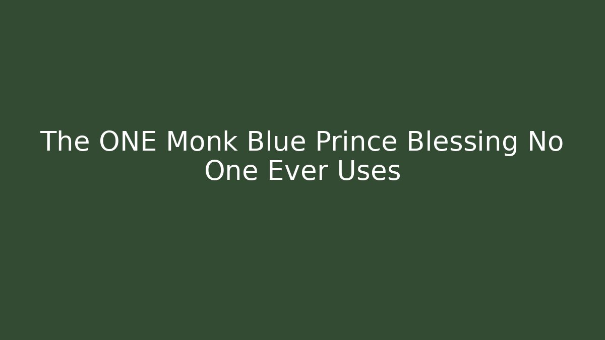 The ONE Monk Blue Prince Blessing No One Ever Uses - Create More Assets