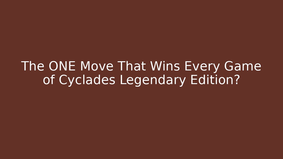 The ONE Move That Wins Every Game of Cyclades Legendary Edition?