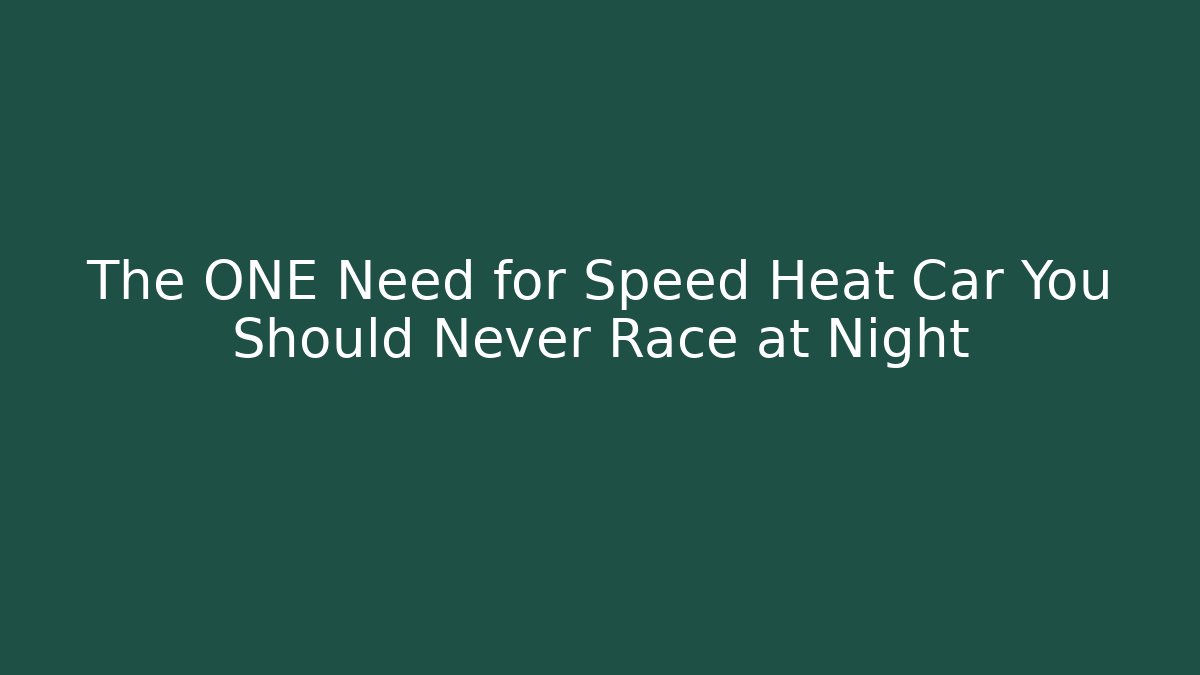 The ONE Need for Speed Heat Car You Should Never Race at Night