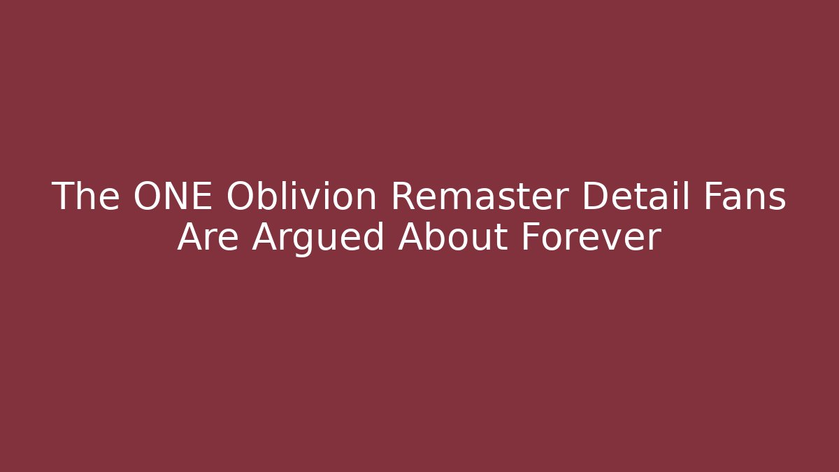 The ONE Oblivion Remaster Detail Fans Are Argued About Forever