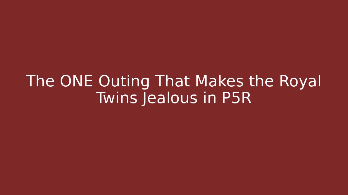 The ONE Outing That Makes the Royal Twins Jealous in P5R