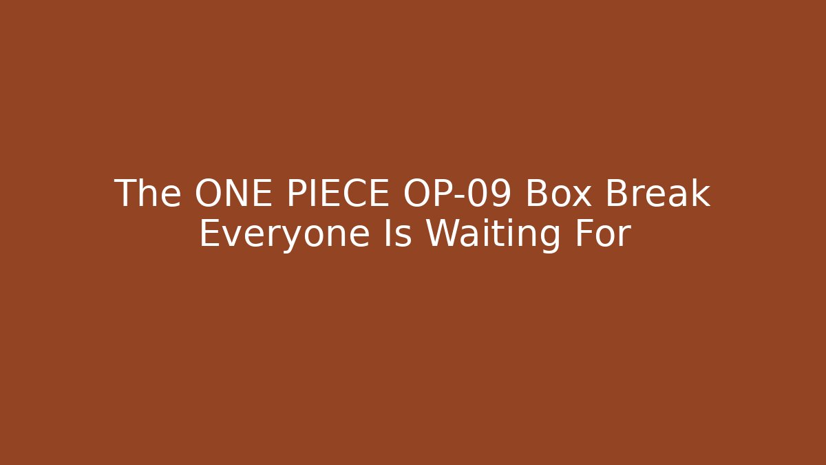 The ONE PIECE OP-09 Box Break Everyone Is Waiting For