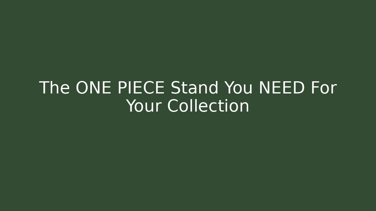 The ONE PIECE Stand You NEED For Your Collection