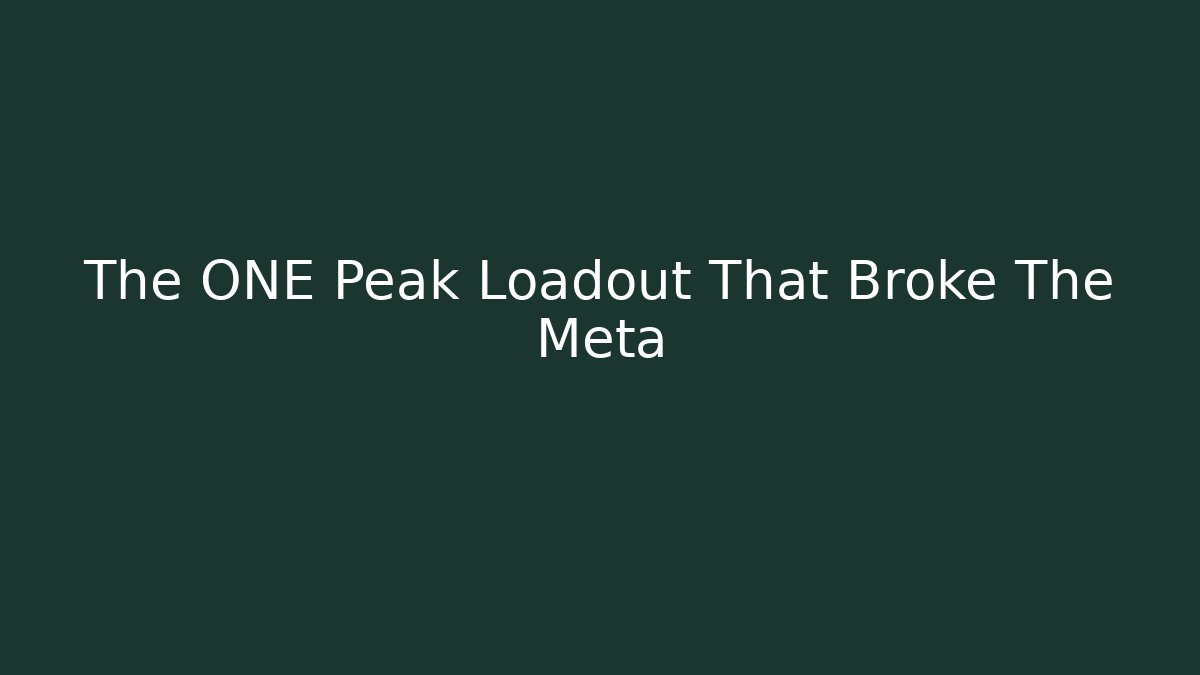 The ONE Peak Loadout That Broke The Meta