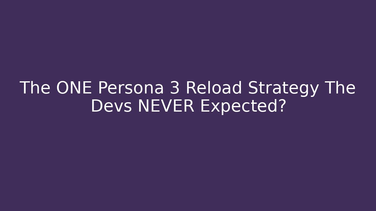 The ONE Persona 3 Reload Strategy The Devs NEVER Expected? - Create More Assets