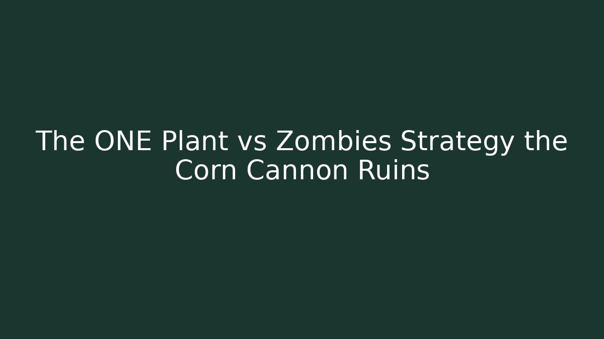 The ONE Plant vs Zombies Strategy the Corn Cannon Ruins