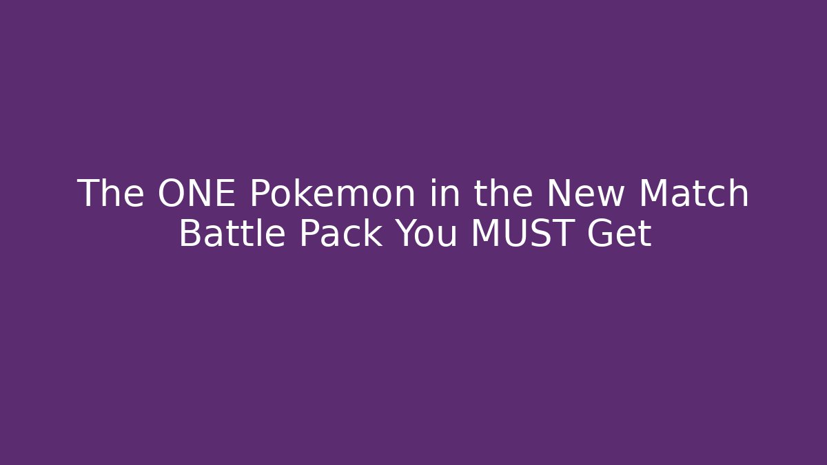 The ONE Pokemon in the New Match Battle Pack You MUST Get