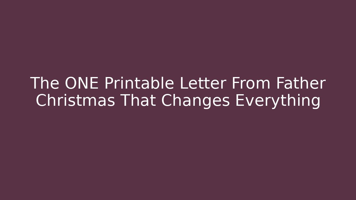 The ONE Printable Letter From Father Christmas That Changes Everything
