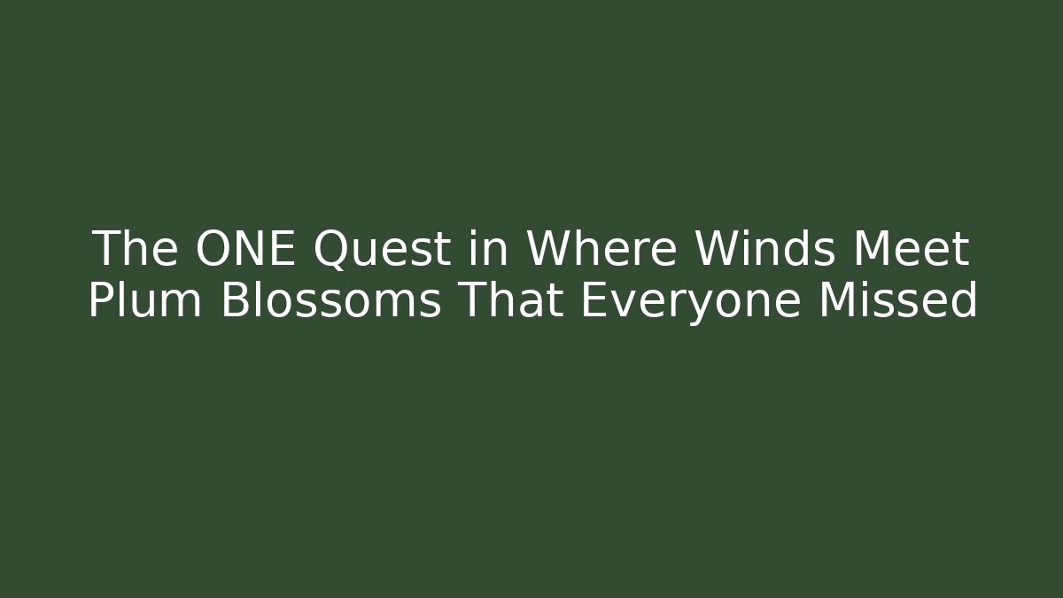The ONE Quest in Where Winds Meet Plum Blossoms That Everyone Missed