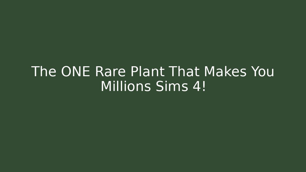 The ONE Rare Plant That Makes You Millions Sims 4!