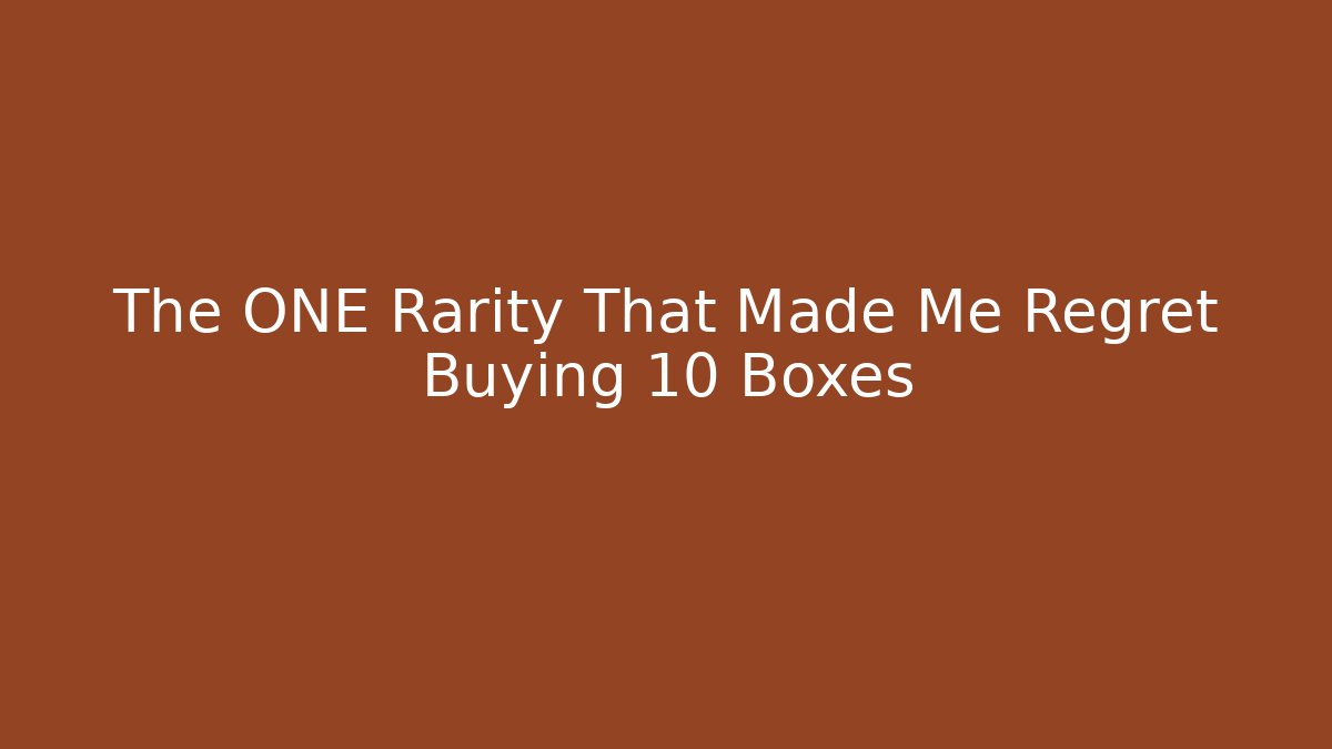 The ONE Rarity That Made Me Regret Buying 10 Boxes