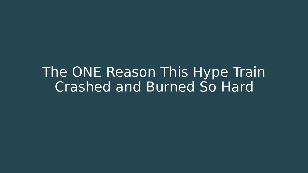 The ONE Reason This Hype Train Crashed and Burned So Hard
