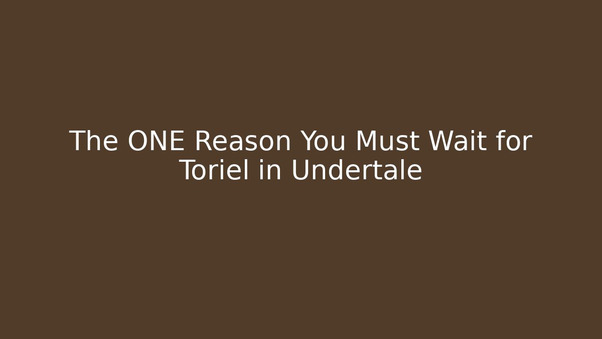 The ONE Reason You Must Wait for Toriel in Undertale