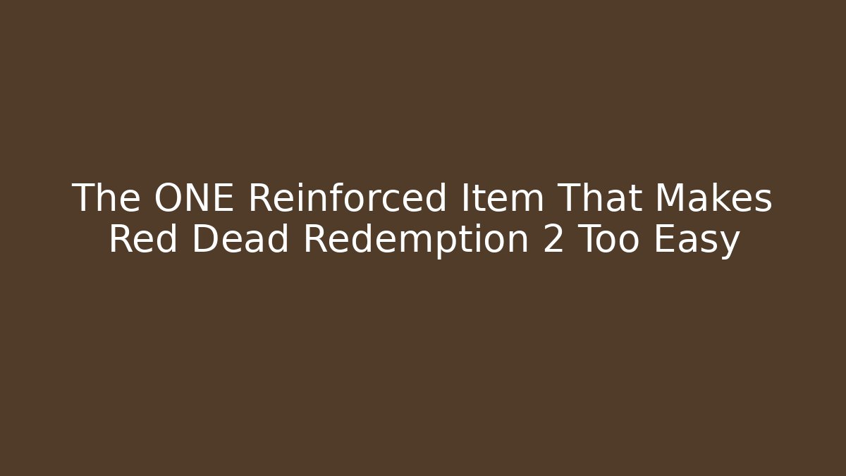 The ONE Reinforced Item That Makes Red Dead Redemption 2 Too Easy