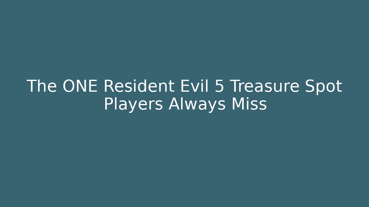 The ONE Resident Evil 5 Treasure Spot Players Always Miss