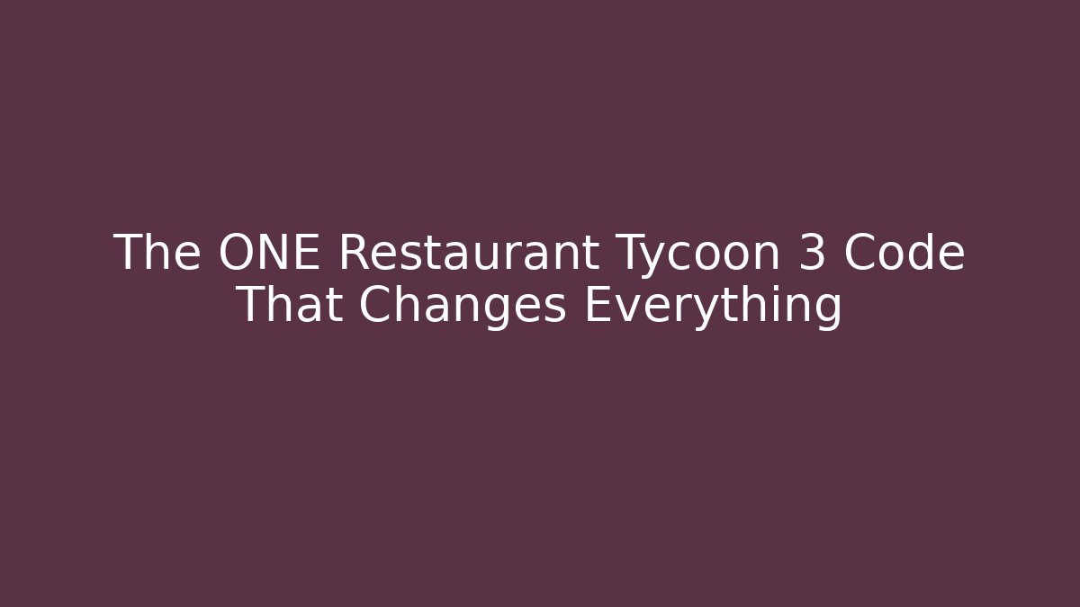 The ONE Restaurant Tycoon 3 Code That Changes Everything - Create More Assets