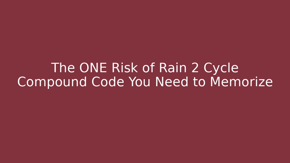 The ONE Risk of Rain 2 Cycle Compound Code You Need to Memorize