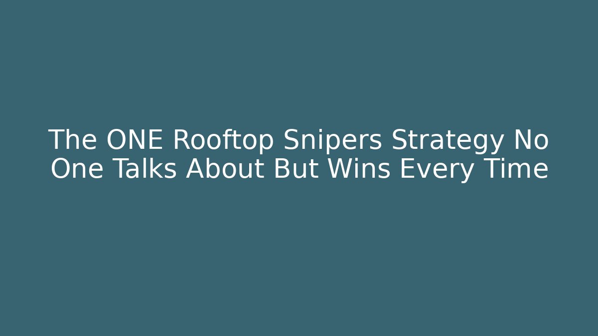 The ONE Rooftop Snipers Strategy No One Talks About But Wins Every Time