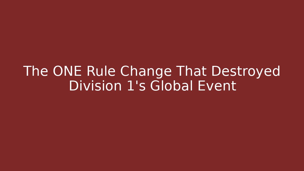 The ONE Rule Change That Destroyed Division 1's Global Event