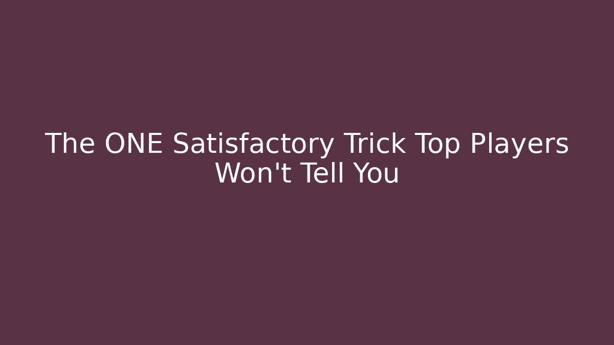 The ONE Satisfactory Trick Top Players Won't Tell You