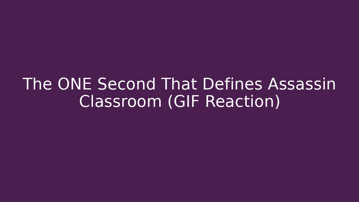 The ONE Second That Defines Assassin Classroom (GIF Reaction)