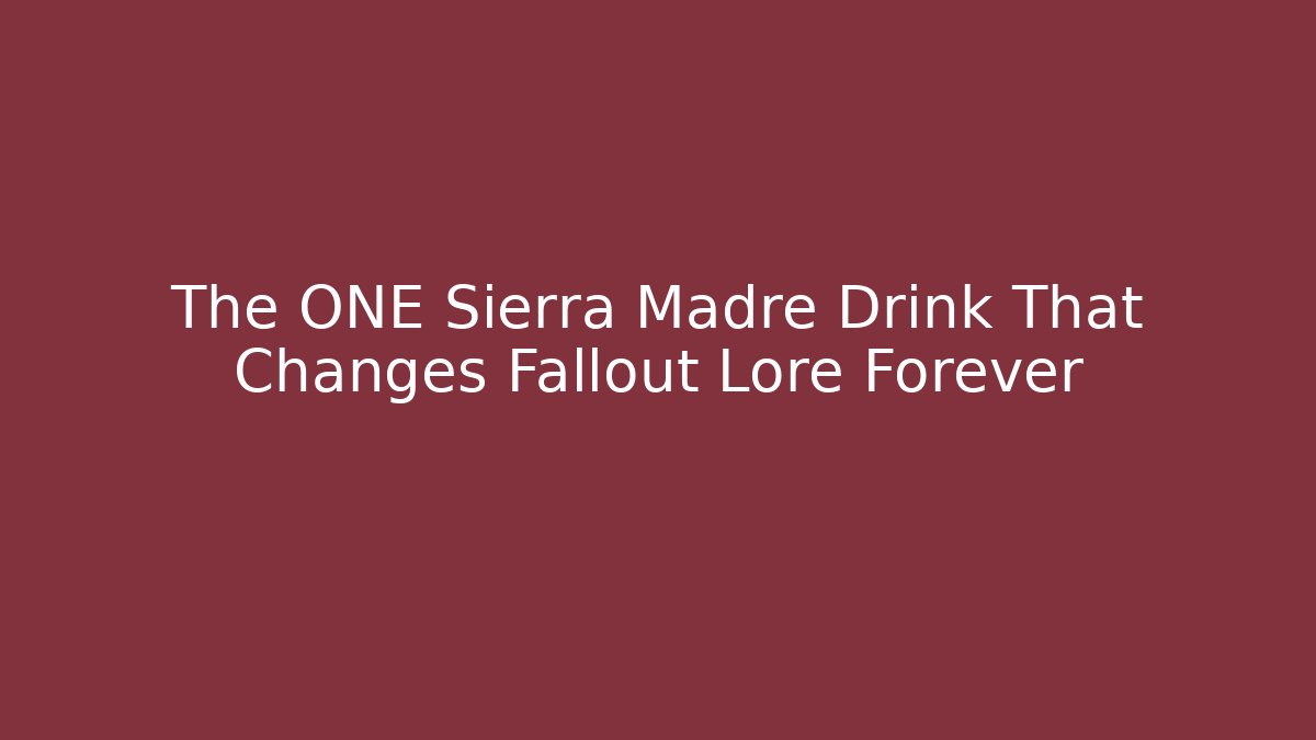 The ONE Sierra Madre Drink That Changes Fallout Lore Forever
