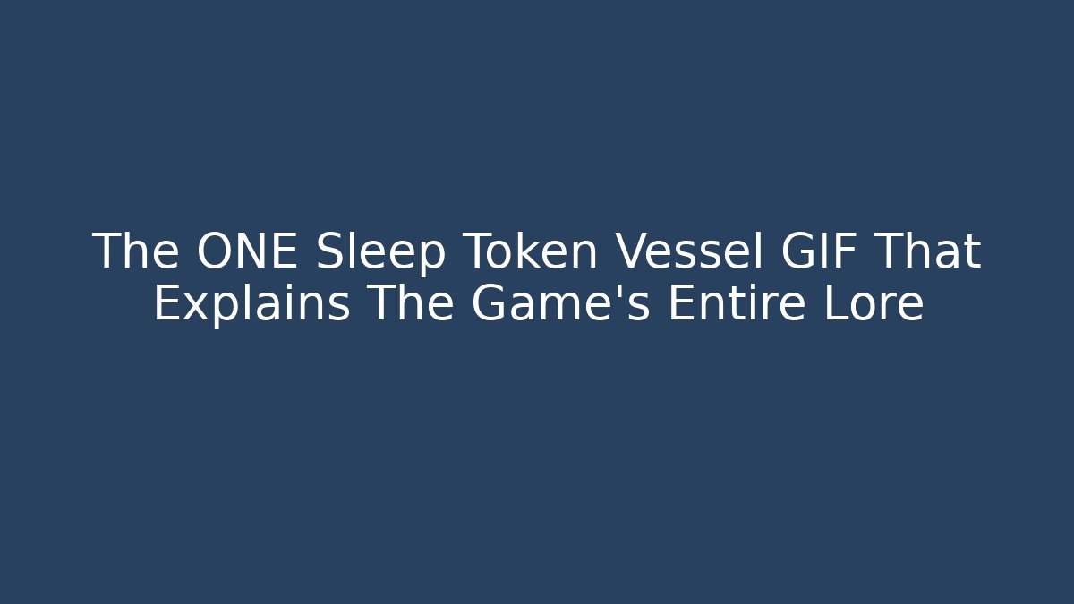 The ONE Sleep Token Vessel GIF That Explains The Game's Entire Lore